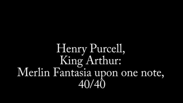 Henry Purcell, King Arthur: Merlin Fantasia upon one note, 40/40
