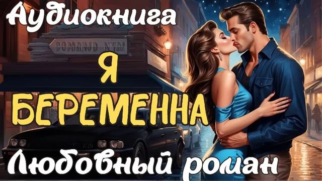 Я БЕРЕМЕННА  АУДИОКНИГА  ЛЮБОВНЫЙ РОМАН