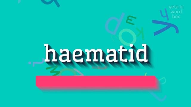 HOW TO PRONOUNCE HAEMATID? #haematid