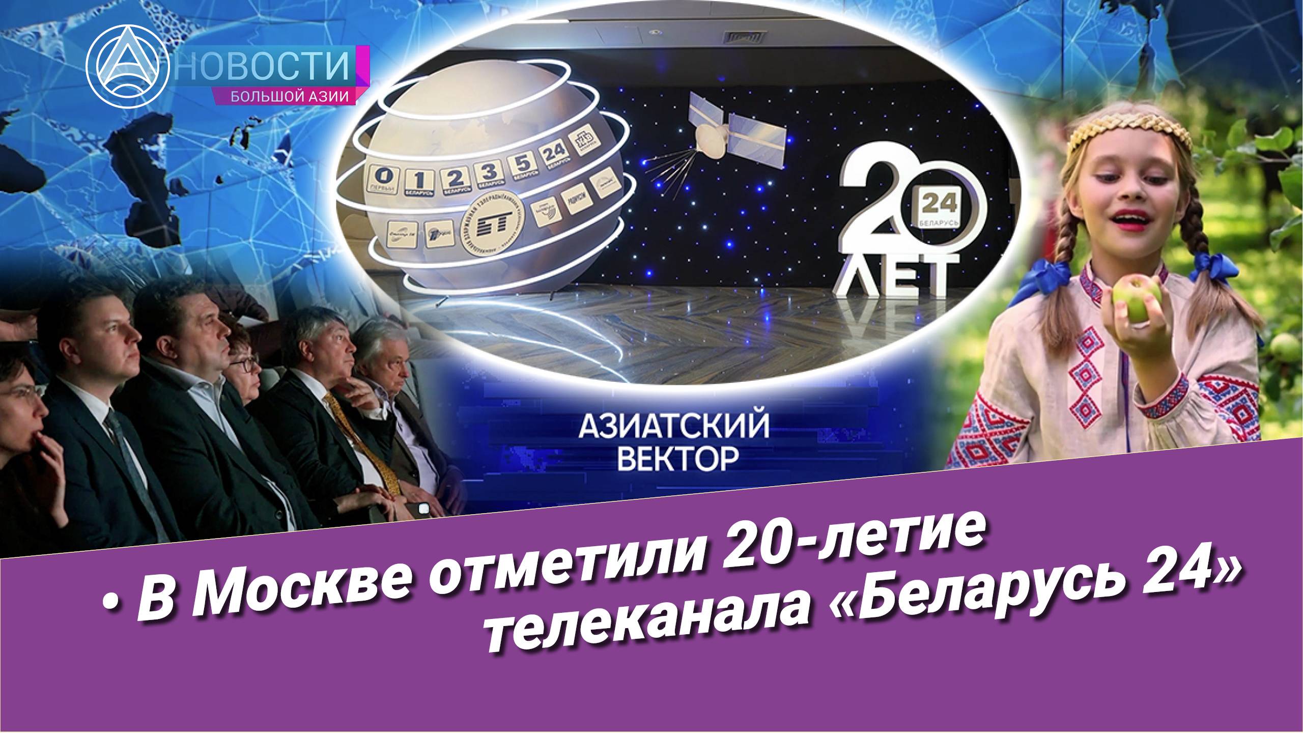 Новости Большой Азии (выпуск 1004): 20-летие «Беларусь 24», обмен новостями, новые проекты