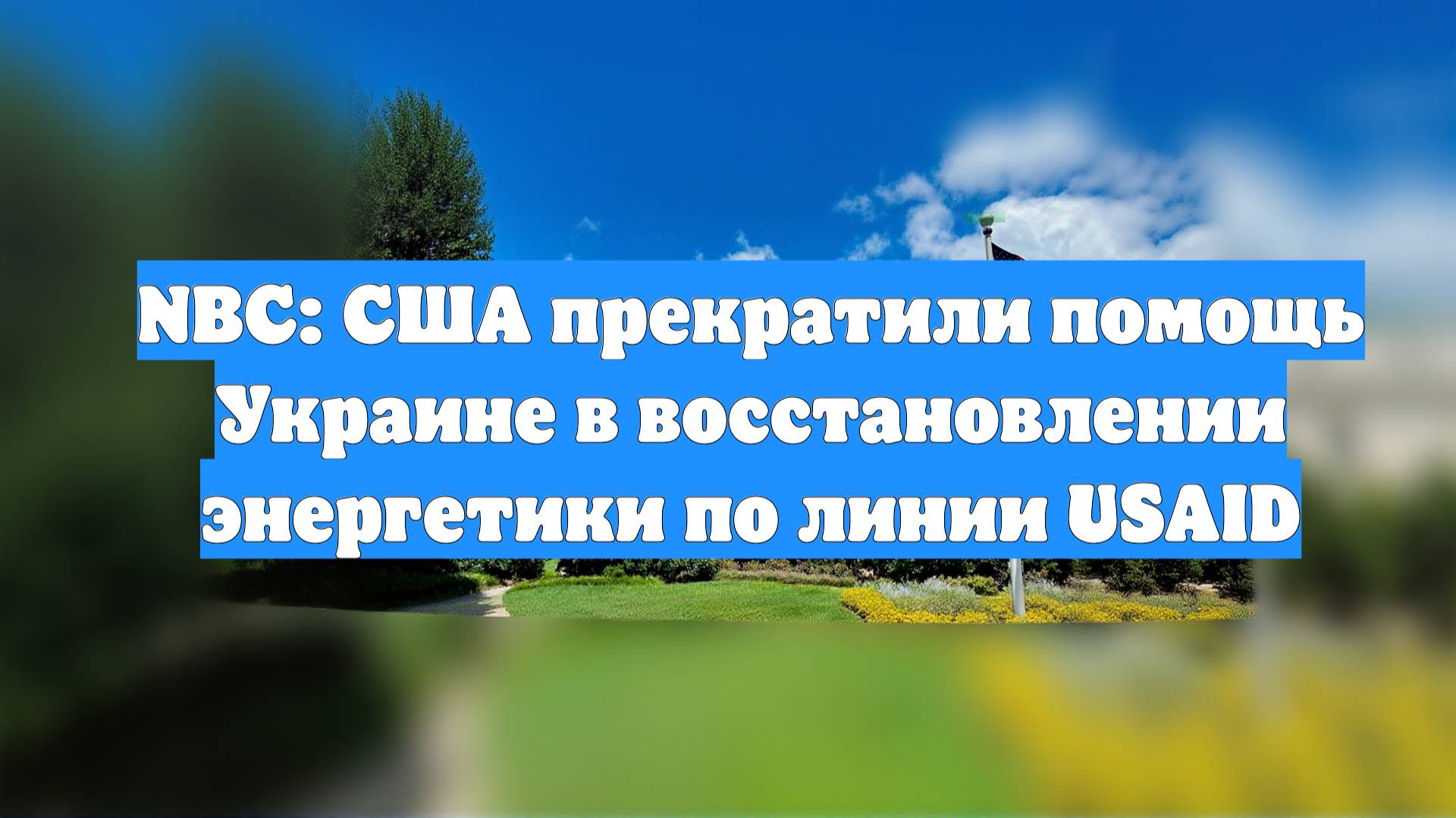 NBC: США прекратили помощь Украине в восстановлении энергетики по линии USAID