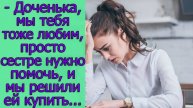 - Доченька, мы тебя тоже любим, просто сестре нужно помочь, и мы решили ей купить...
