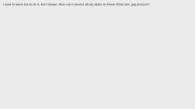 How can I convert all my slides in Power Point into .jpg pictures?