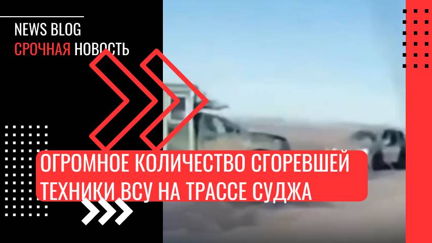 Огромное количество сгоревшей техники ВСУ: российская армия взяла под огневой контроль трассу Суджа