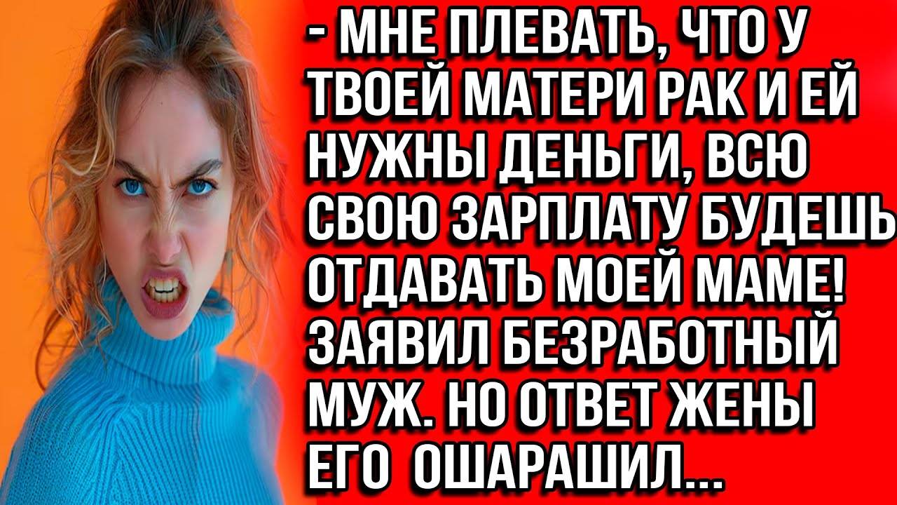 Мне плевать, что у твоей матери рак и ей нужны деньги, всю свою зарплату будешь отдавать моей маме!