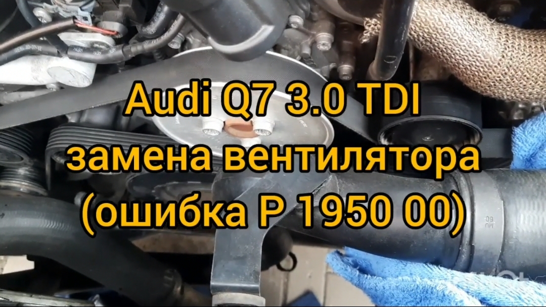 Замена вентилятора охлаждения на автомобиле audi q7 3.0 tdi 2012 года выпуска. Ошибка P1950.