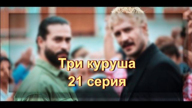 Обзор сериала "Три куруша" 21 серия