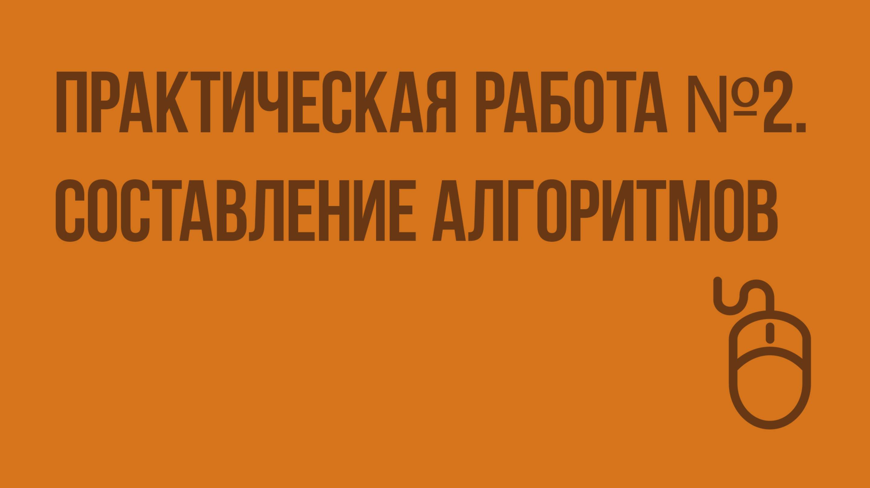 Практическая работа №2. Составление алгоритмов. Видеоурок по информатике 6 класс