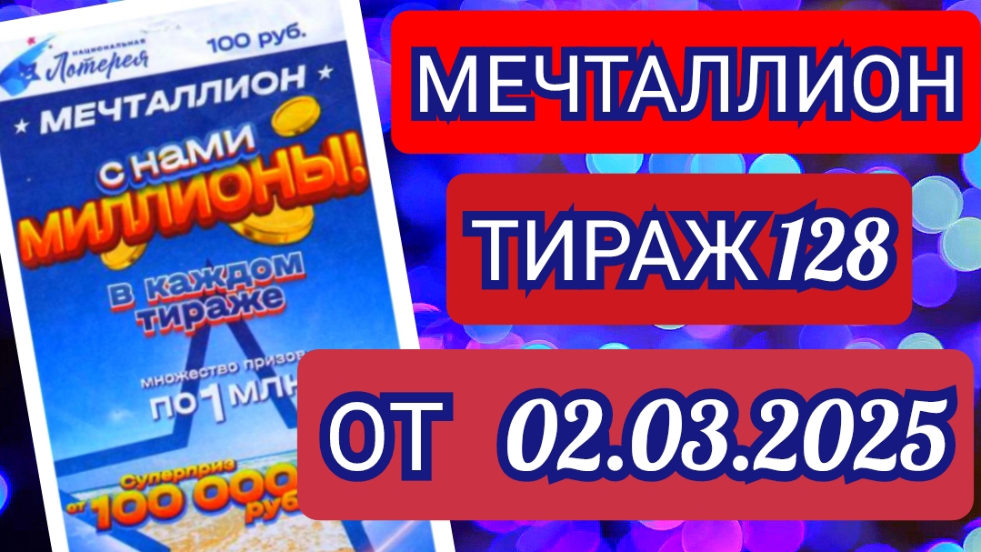 НАЦИОНАЛЬНАЯ ЛОТЕРЕЯ МЕЧТАЛЛИОН ТИРАЖ 128 ОТ 02.03.2025,ПРОВЕРИТЬ БИЛЕТ
