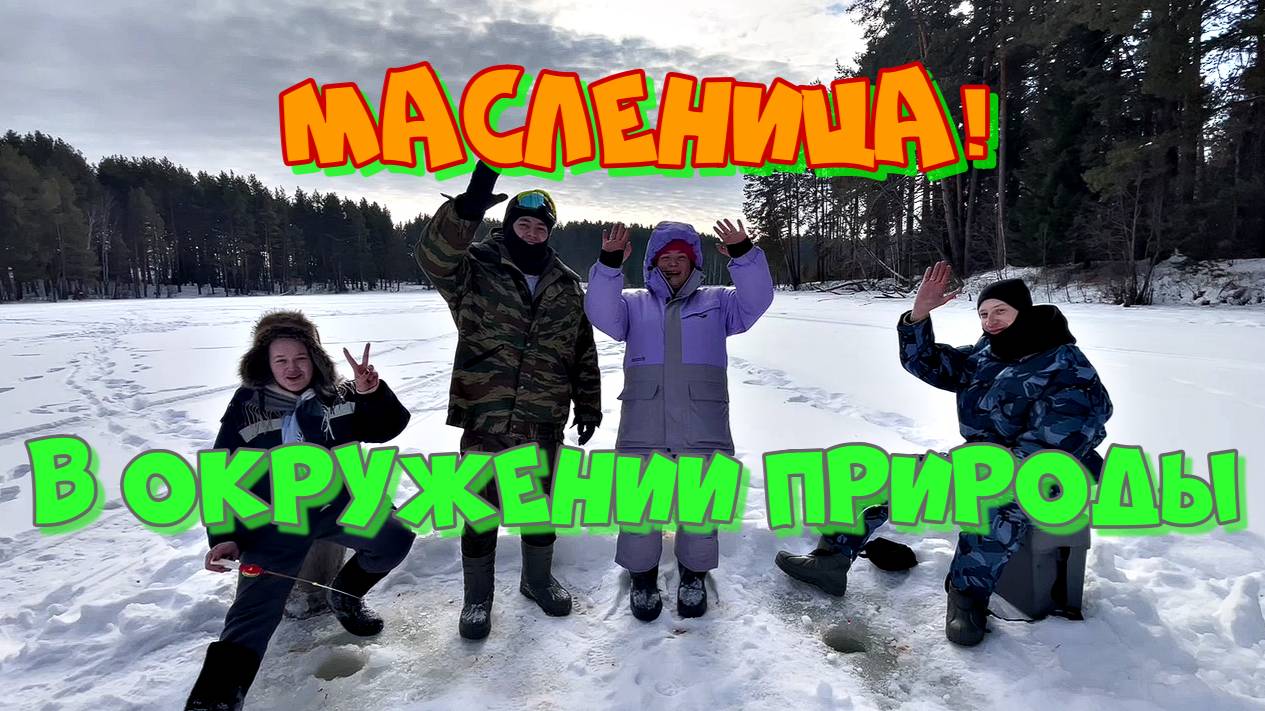 Масленица: Природа, рыбалка, костер и веселье!