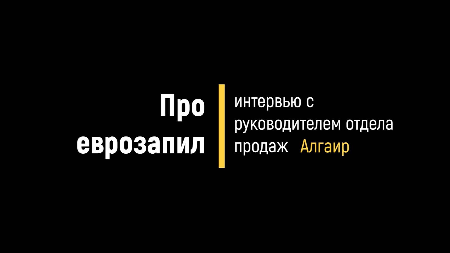 Про еврозапил. Интервью с руководителем отдела продаж "Алгаир"