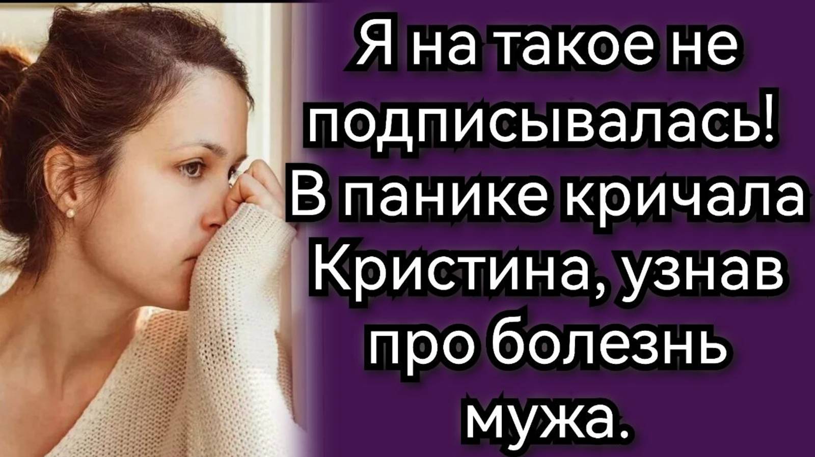 Я на такое не подписывалась! В панике кричала Кристина, узнав про болезнь мужа. Аудио рассказы