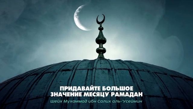 Придавайте большое значение месяцу Рамазан.