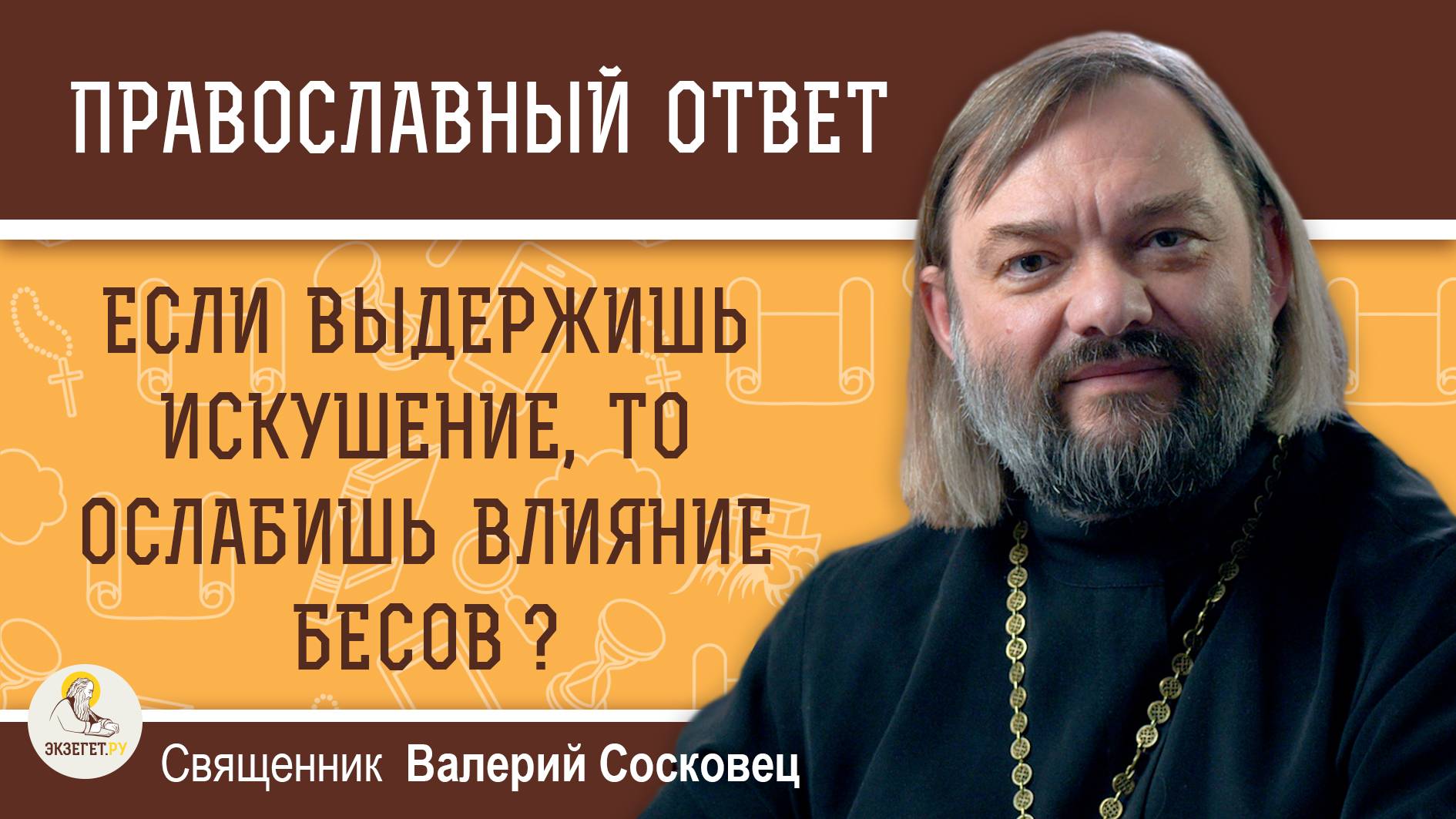 ЕСЛИ ВЫДЕРЖИШЬ ИСКУШЕНИЕ, ТО ОСЛАБИШЬ ВЛИЯНИЕ БЕСОВ ? Священник Валерий Сосковец