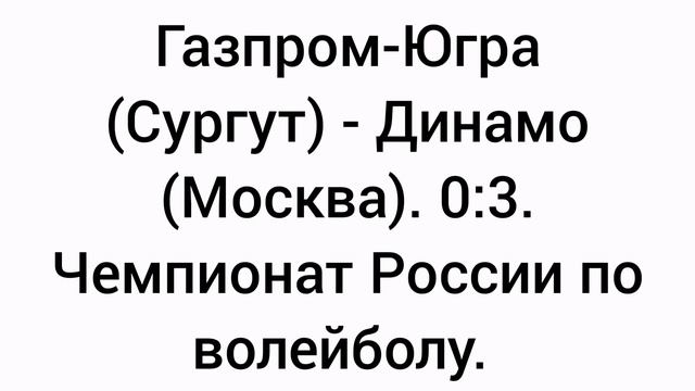 Газпром-Югра (Сургут) - Динамо (Москва). 0:3. Чемпионат России по волейболу.