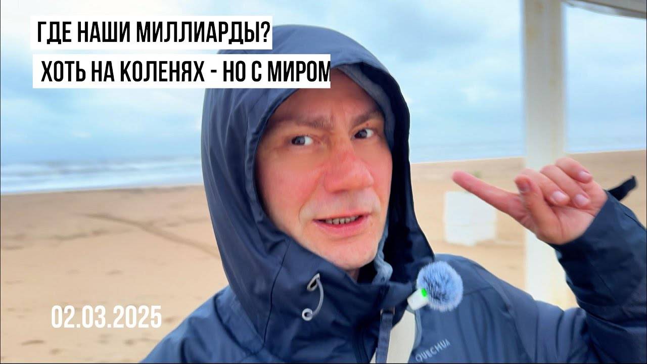 Где наши миллиарды? Хоть на коленях - но с миром. 02.03.2025