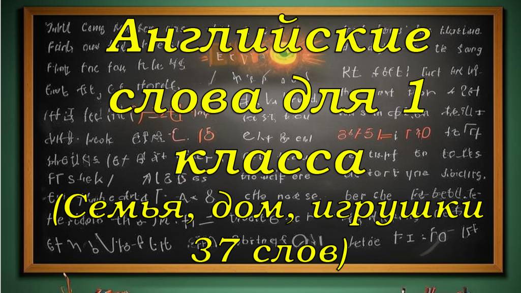 Запоминаем Английские слова для 1,2,3 класса (семья, дом, игрушки 37 слов)