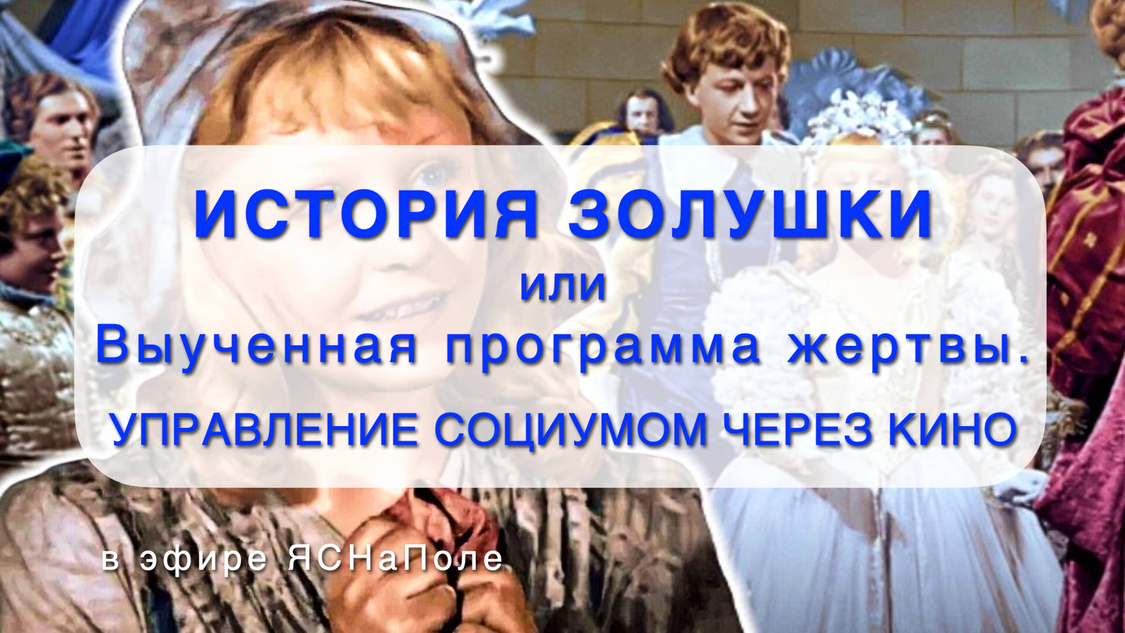 История Золушки или Выученная программа жертвы. Управление социумом через кино 07.02.2024