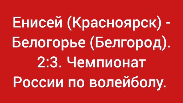 Енисей (Красноярск) - Белогорье (Белгород). 2:3. Чемпионат России по волейболу.