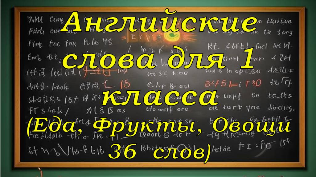 Запоминаем английские слова для 1 класса (Фрукты, Овощи, Еда и напитки) 36 слов.