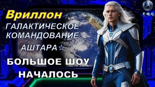 ✨ Послание Вриллона из Галактического Командования АШТАРА: Большое шоу началось 💫