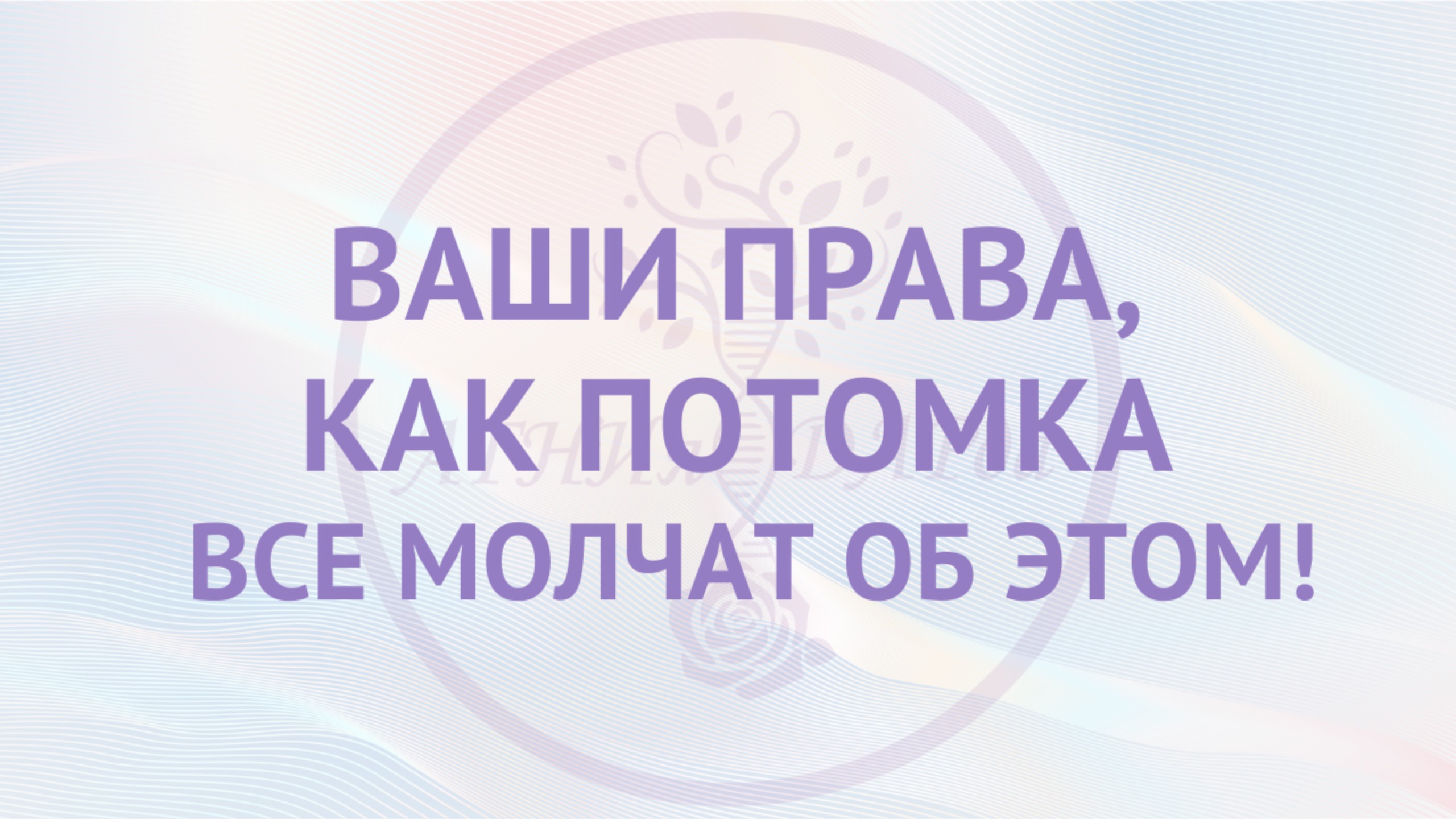 Ваши права, как потомка! Все об этом молчат!