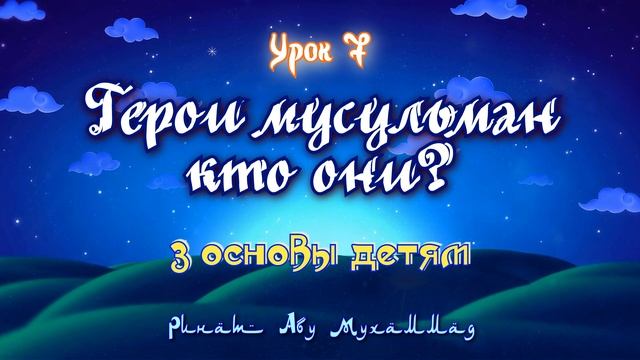 Три_основы_детям_Урок_7_｜_Герои_мусульман,_кто_они？