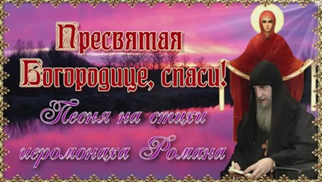 "Пресвятая Богородице, спаси". Песня на стихи иеромонаха Романа (Матюшина).