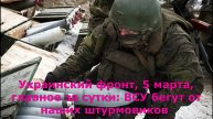 Украинский фронт, 5 марта, главное за сутки: ВСУ бегут от наших штурмовиков