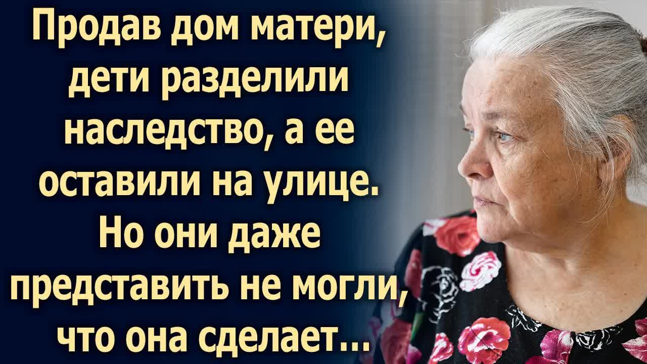 Продав дом матери, дети оставили ее на улице. Но они не ожидали…