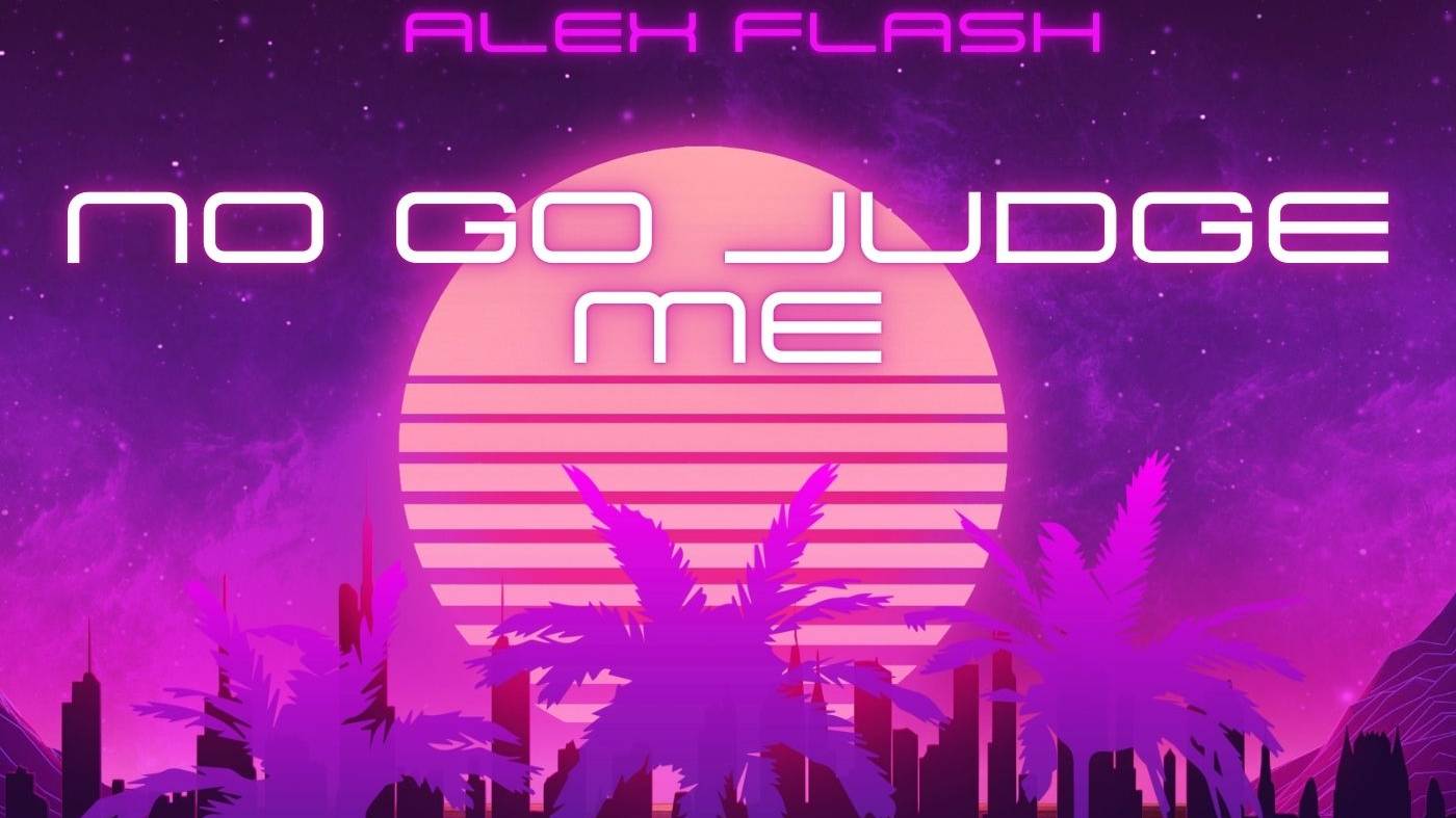 ALEX FLASH - No Go Judge Me