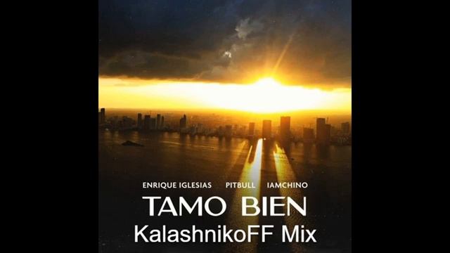 Enrique Iglesias x Pitbull x IAmChino - Tamo Bien (KalashnikoFF Mix)