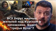 ВСУ берут мирных жителей под Курском в заложники. Будет "третья Буча"?