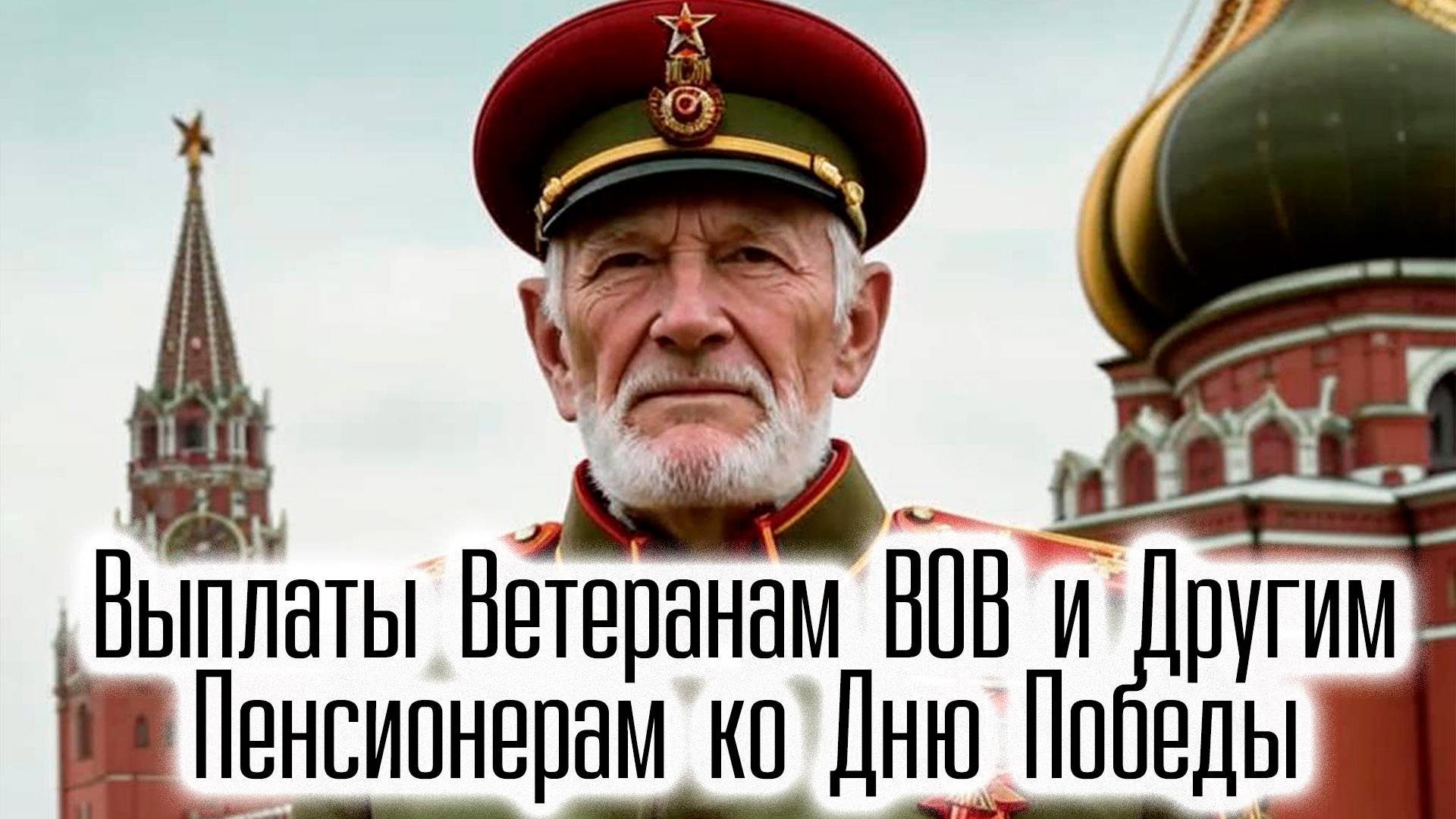 Выплаты Ветеранам ВОВ и Другим Пенсионерам ко Дню Победы в 2025 году