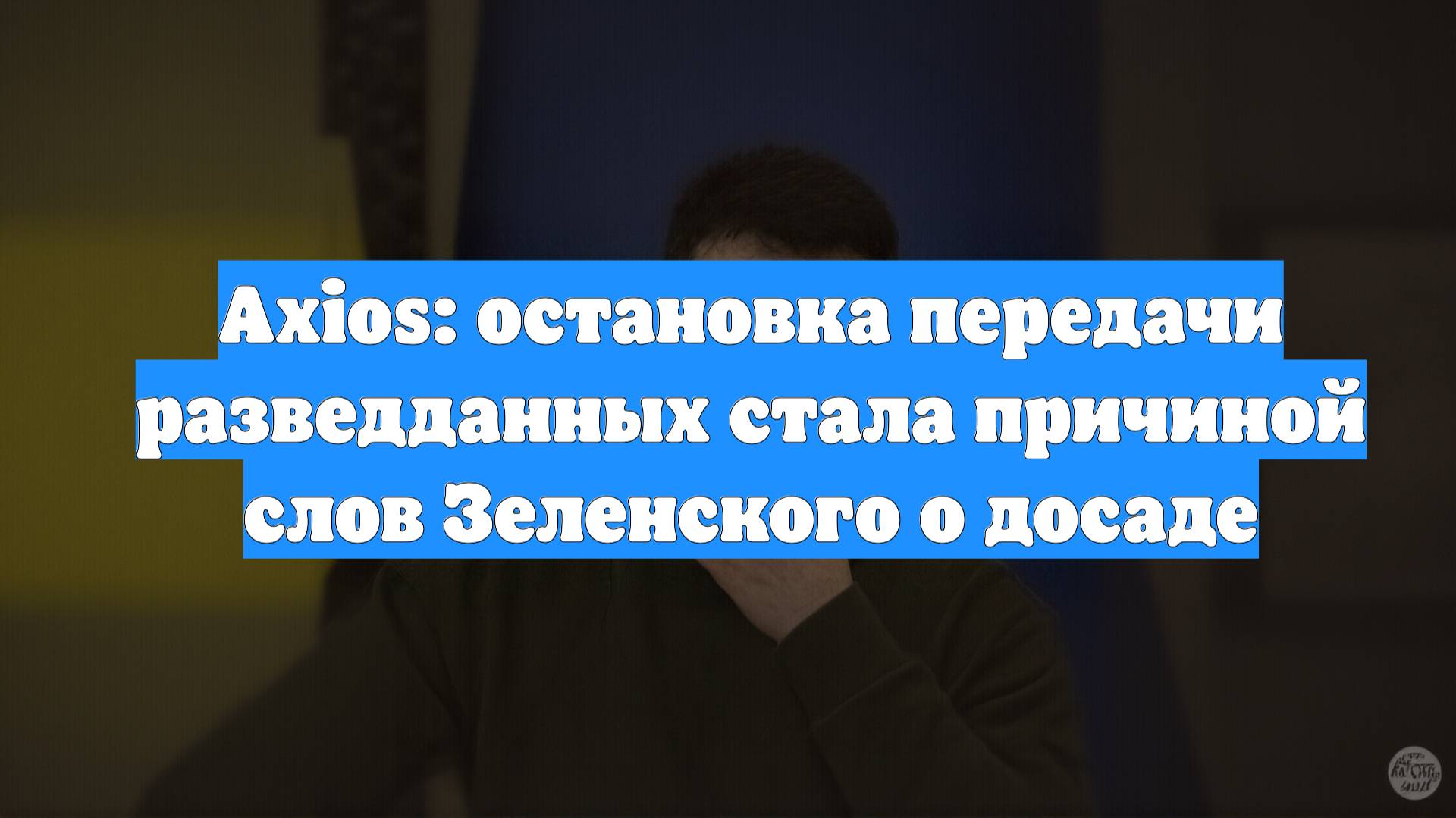 Axios: остановка передачи разведданных стала причиной слов Зеленского о досаде