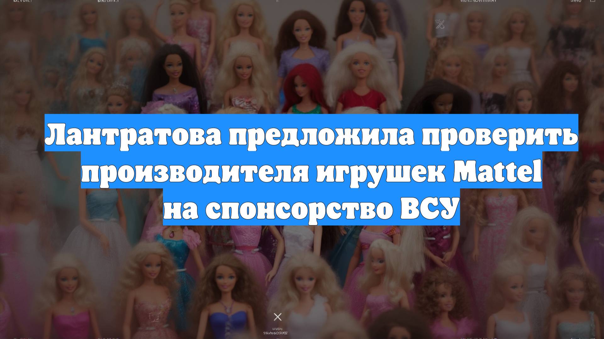 Лантратова предложила проверить производителя игрушек Mattel на спонсорство ВСУ