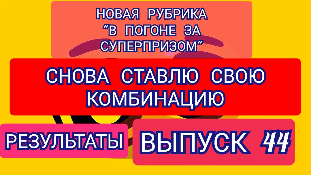 РУБРИКА В ПОГОНЕ ЗА СУПЕРПРИЗОМ.СНОВА СТАВЛЮ СВОЮ КОМБИНАЦИЮ.РЕЗУЛЬТАТЫ.ВЫПУСК 44