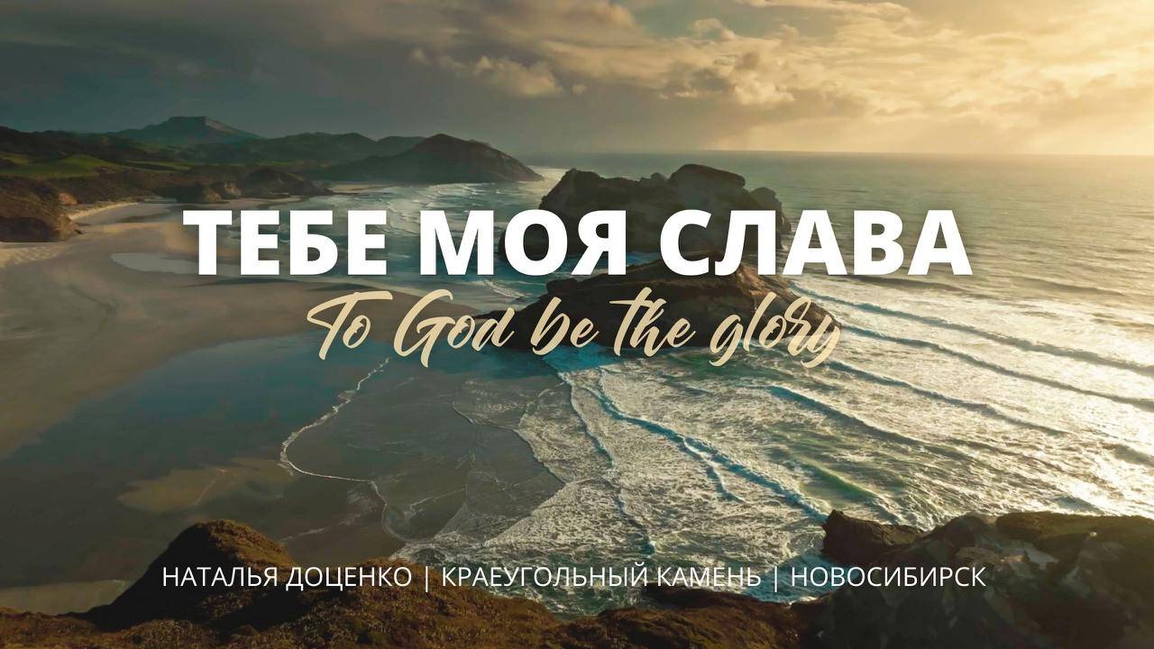 Тебе моя слава/Наталья Доценко - Авторские куплеты/Краеугольный камень/НСК/To God be the glory