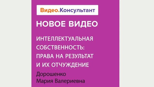 Интеллектуальная собственность: права на результат и их отчуждение. Новое видео в КонсультантПлюс