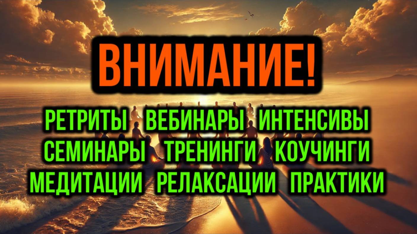 ВНИМАНИЕ: РЕТРИТЫ, ВЕБИНАРЫ, ИНТЕНСИВЫ, СЕМИНАРЫ, ТРЕНИНГИ, КОУЧИНГИ, МЕДИТАЦИИ, РЕЛАКСАЦИИ