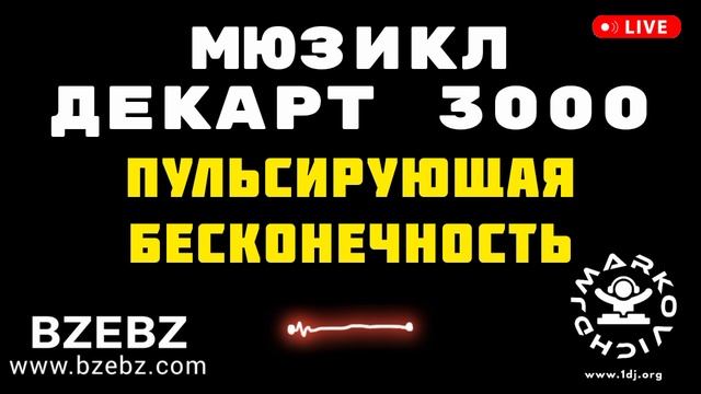 Пульсирующая бесконечность - мюзикл ДЕКАРТ 3000 - BZEBZ - DJ MARKOVICH