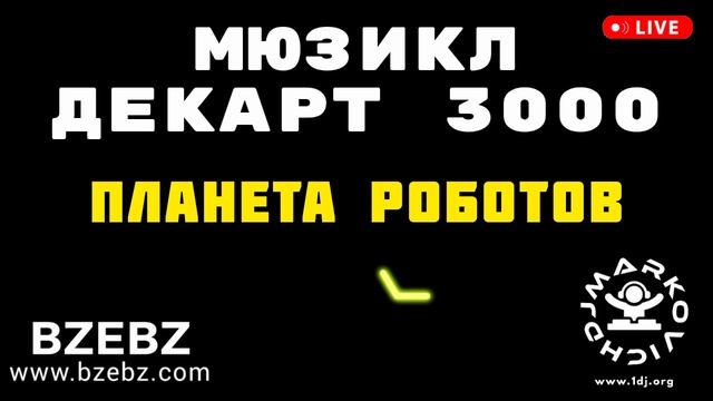 Планета роботов - мюзикл ДЕКАРТ 3000 - BZEBZ - DJ MARKOVICH