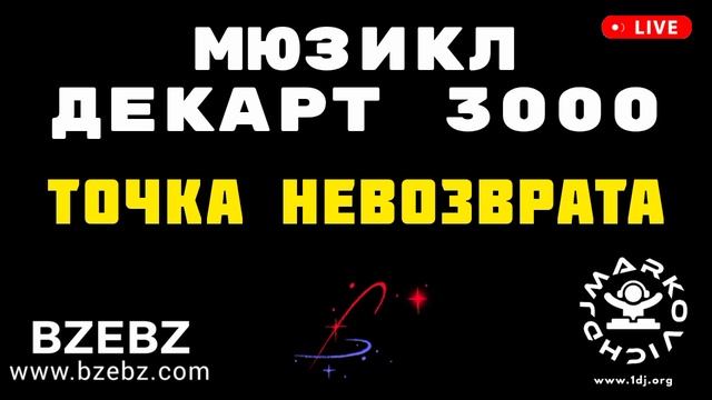 Точка невозврата - мюзикл ДЕКАРТ 3000 - BZEBZ - DJ MARKOVICH