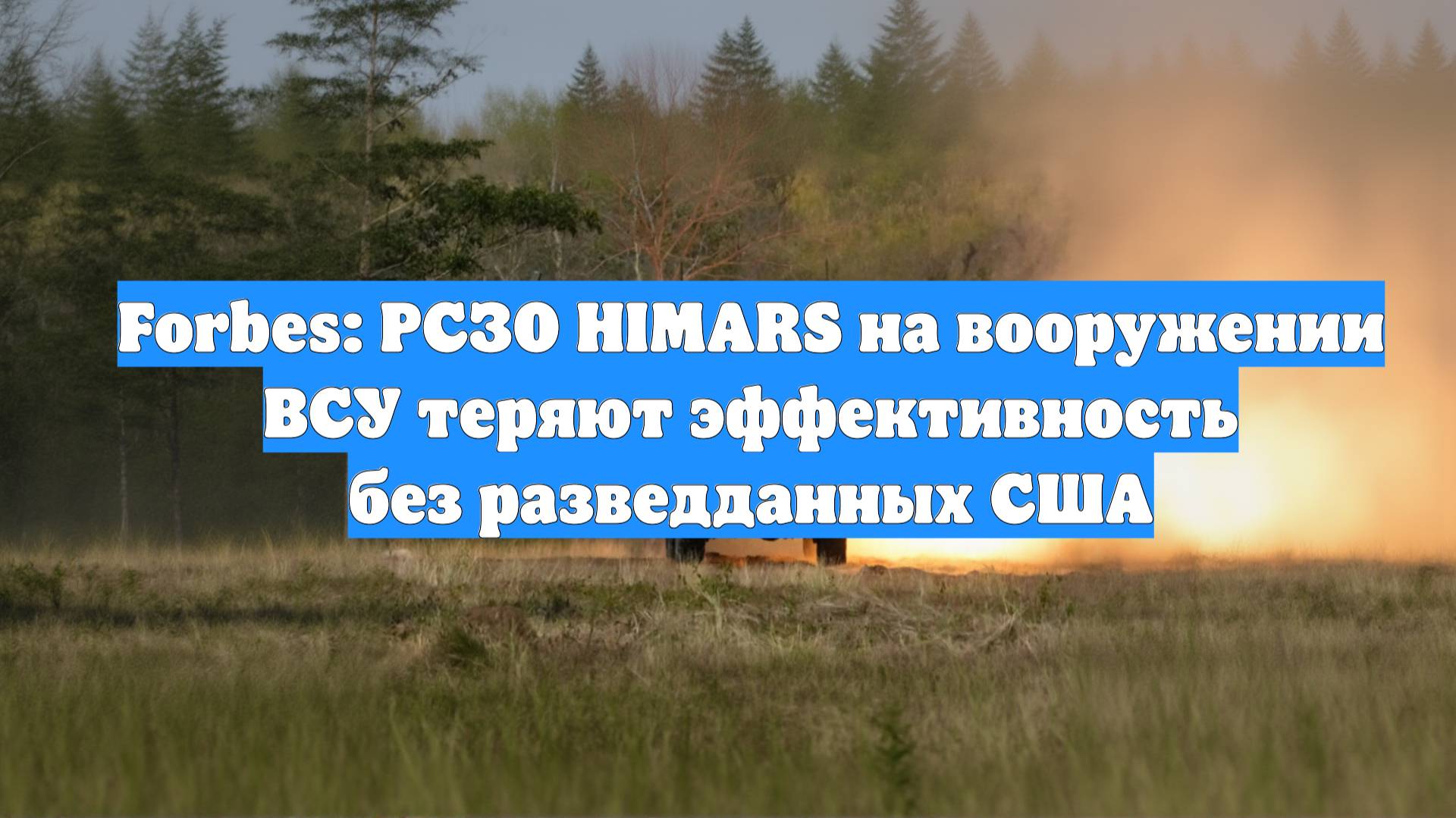 Forbes: РСЗО HIMARS на вооружении ВСУ теряют эффективность без разведданных США