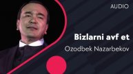 Ozodbek Nazarbekov - Bizlarni avf et | Озодбек - Бизларни авф эт (AUDIO)
