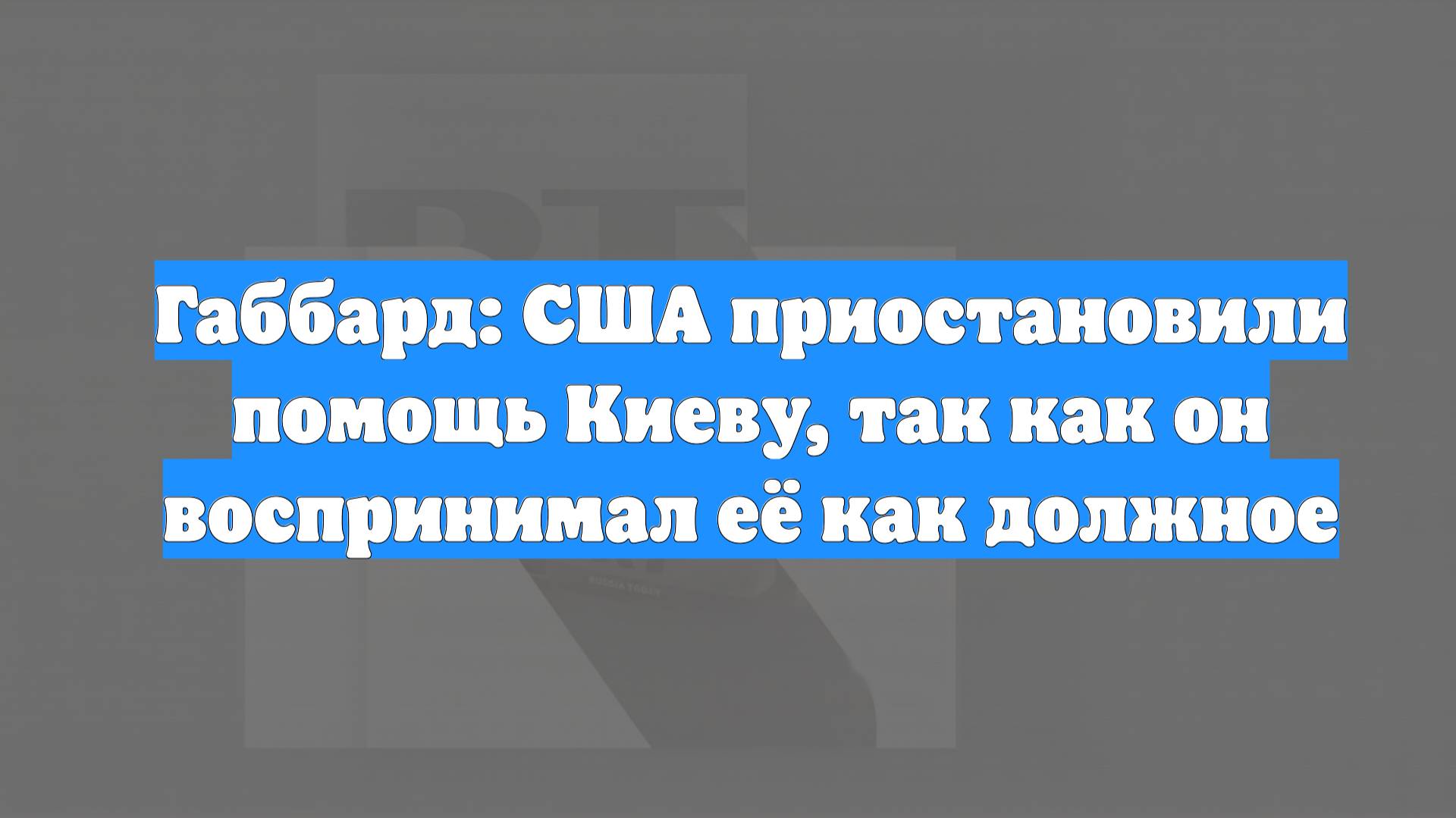 Габбард: США приостановили помощь Киеву, так как он воспринимал её как должное