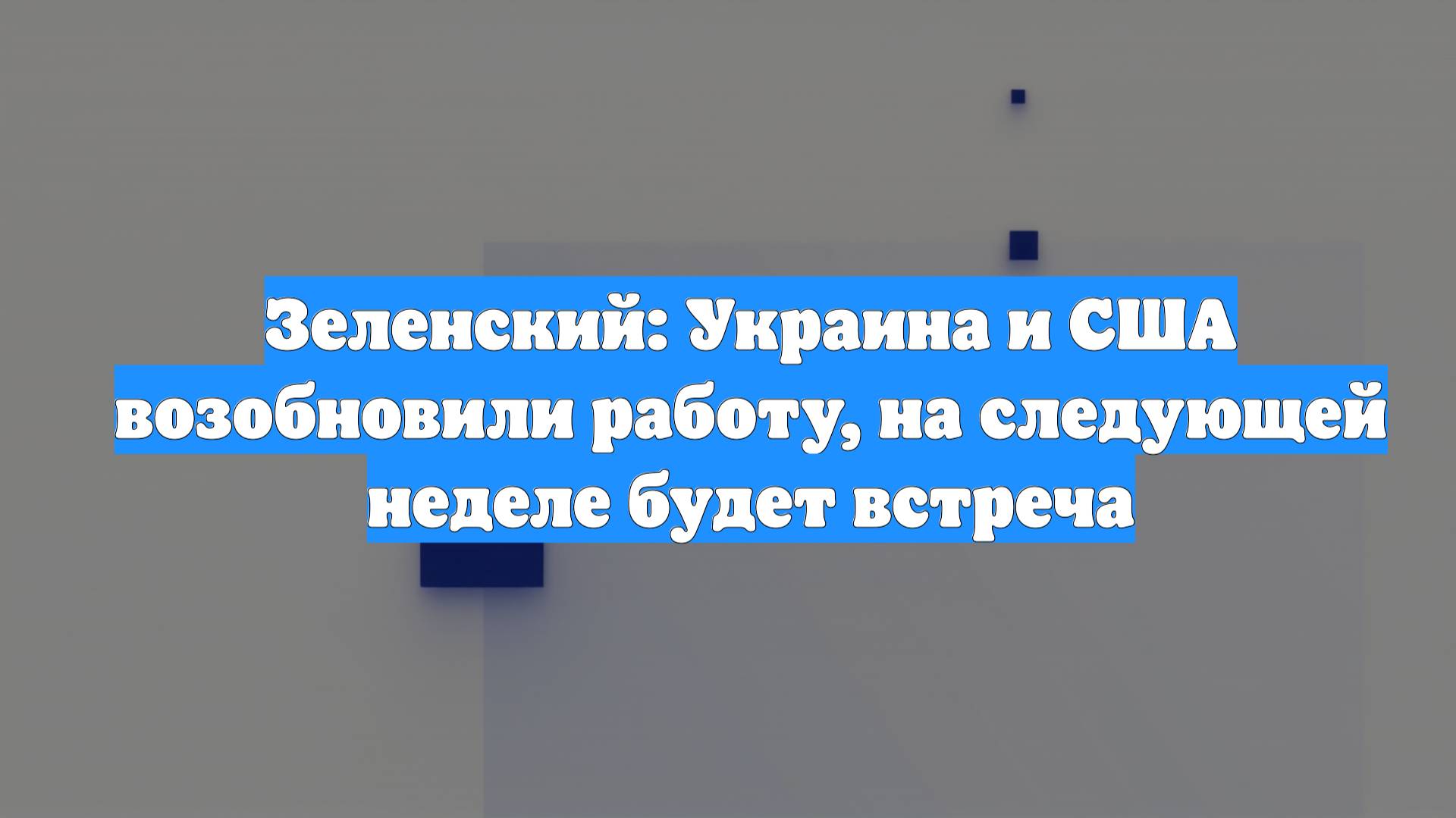 Зеленский: Украина и США возобновили работу, на следующей неделе будет встреча