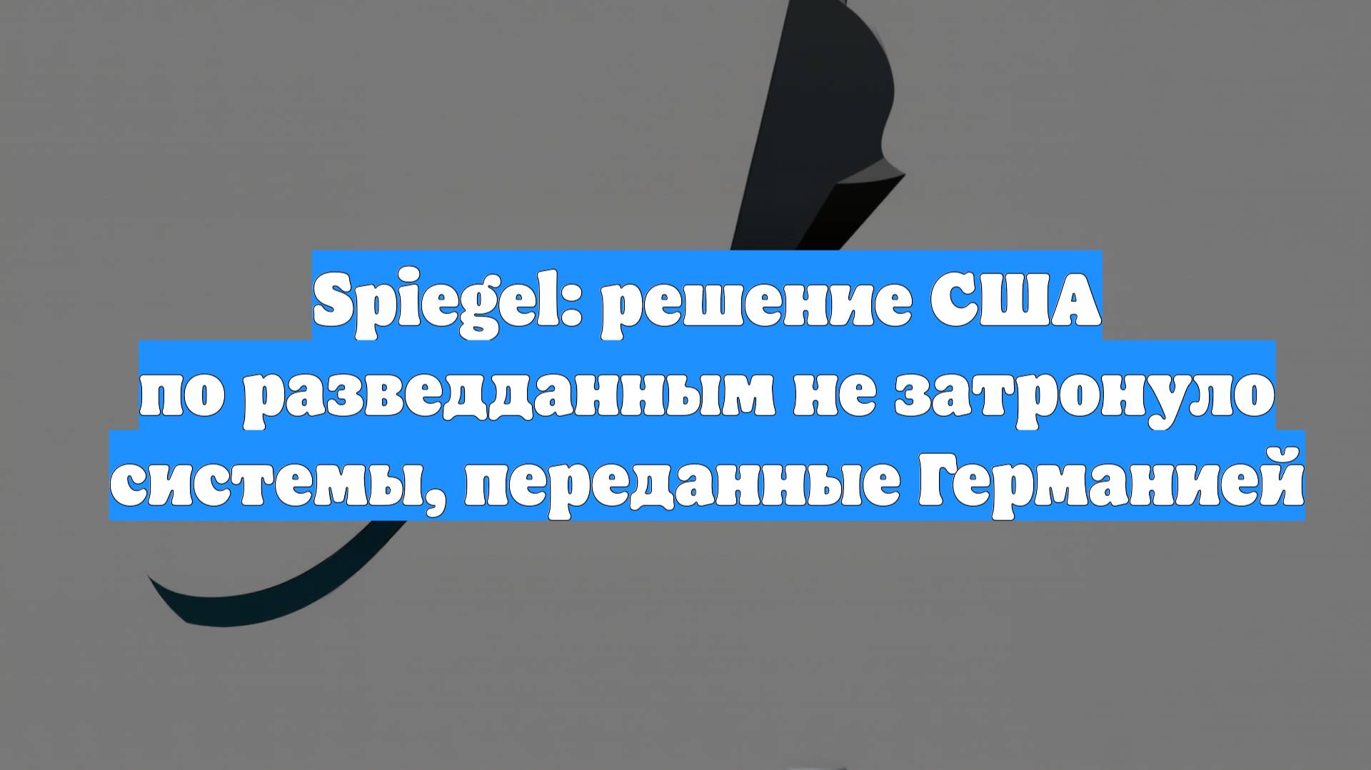 Spiegel: решение США по разведданным не затронуло системы, переданные Германией