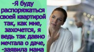 -Я буду распоряжаться своей квартирой так, как мне,захочется, я ведь так давно мечтала о даче...