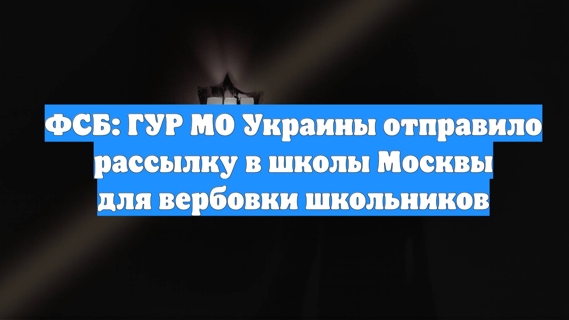ФСБ: ГУР МО Украины отправило рассылку в школы Москвы для вербовки школьников